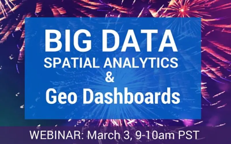 Webinar: Big Data Spatial Analytics and Geo-Dashboards