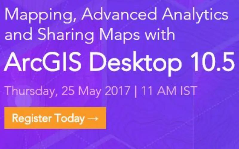 Esri India Webinar: Mapping, Advanced Analytics and Sharing Maps with ArcGIS Desktop 10.5