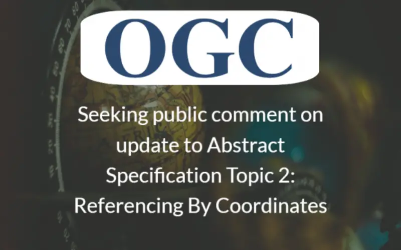 OGC Seeks Public Comment on update to Abstract Specification Topic 2: Referencing By Coordinates