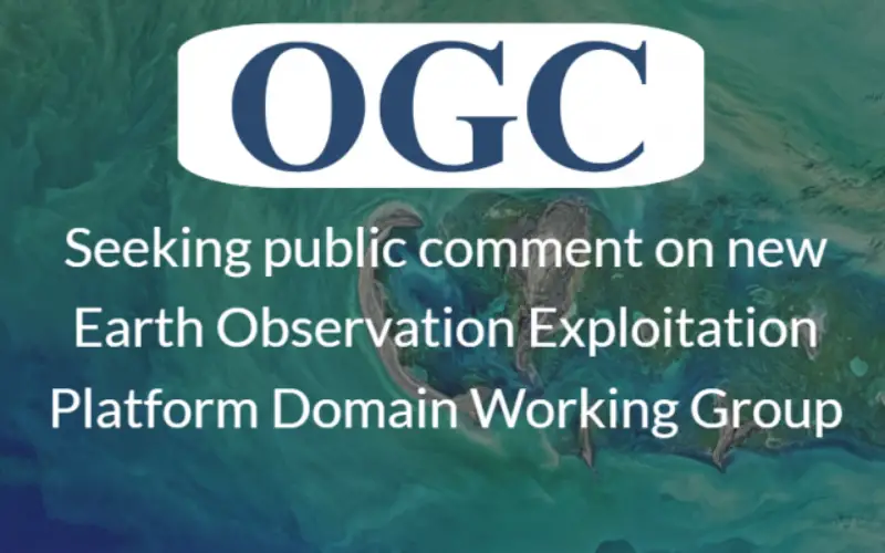 OGC Seeks Public Comment on New Earth Observation Exploitation Platform Domain Working Group