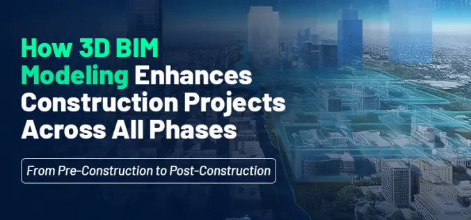 How 3D BIM Modeling Enhances Construction Projects Across All Phases: From Pre-Construction to Post-Construction