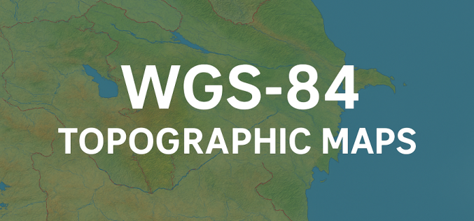Azerbaijan Unveils New WGS-84 Topographic Maps Under Unified Geodetic System